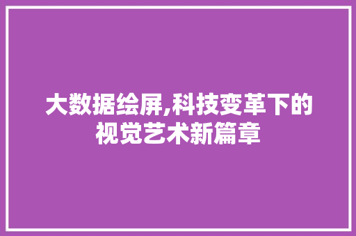 大数据绘屏,科技变革下的视觉艺术新篇章 网站优化