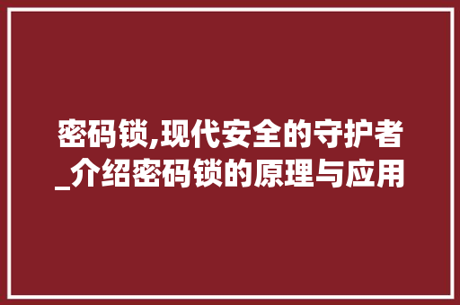 密码锁,现代安全的守护者_介绍密码锁的原理与应用