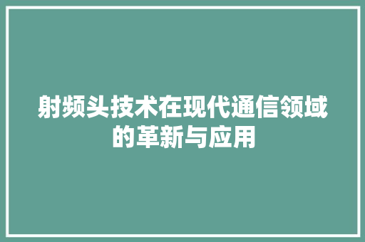 射频头技术在现代通信领域的革新与应用