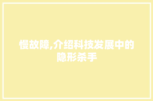 慢故障,介绍科技发展中的隐形杀手