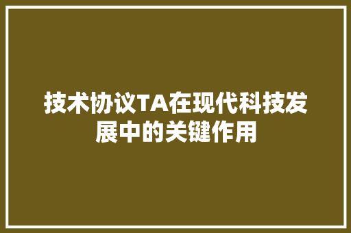 技术协议TA在现代科技发展中的关键作用