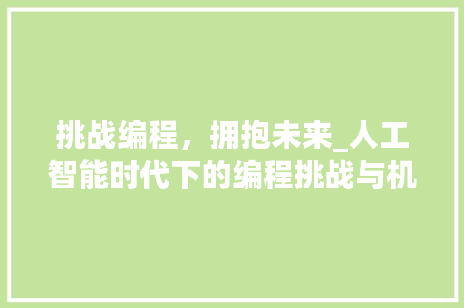 挑战编程，拥抱未来_人工智能时代下的编程挑战与机遇