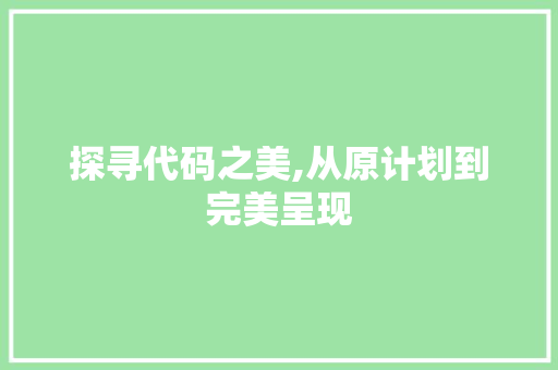 探寻代码之美,从原计划到完美呈现