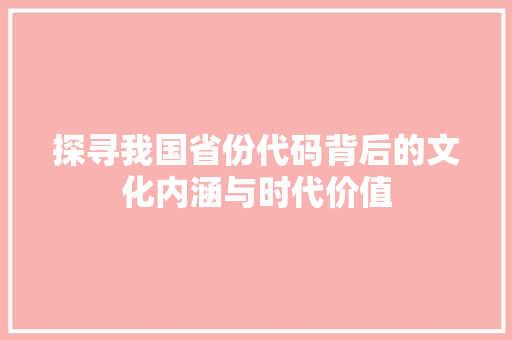 探寻我国省份代码背后的文化内涵与时代价值 网站优化