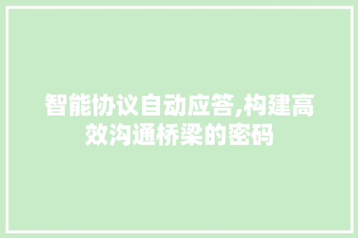 智能协议自动应答,构建高效沟通桥梁的密码