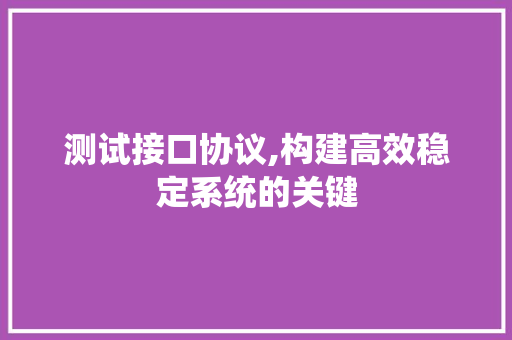 测试接口协议,构建高效稳定系统的关键