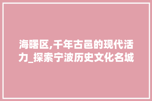 海曙区,千年古邑的现代活力_探索宁波历史文化名城的新篇章