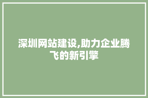深圳网站建设,助力企业腾飞的新引擎