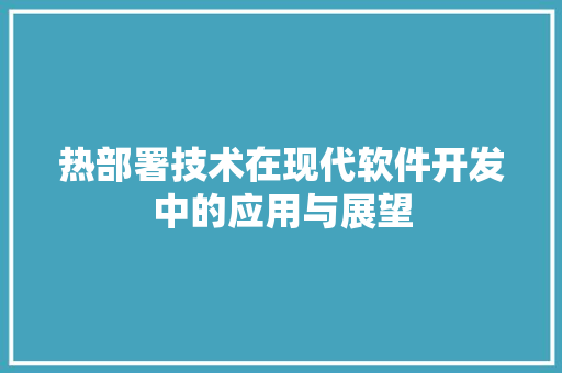 热部署技术在现代软件开发中的应用与展望