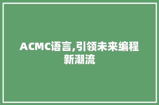 ACMC语言,引领未来编程新潮流 百度算法