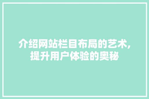 介绍网站栏目布局的艺术,提升用户体验的奥秘