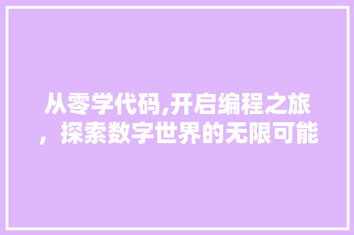 从零学代码,开启编程之旅，探索数字世界的无限可能
