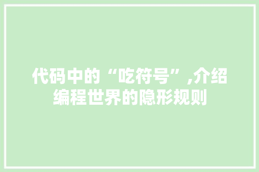 代码中的“吃符号”,介绍编程世界的隐形规则