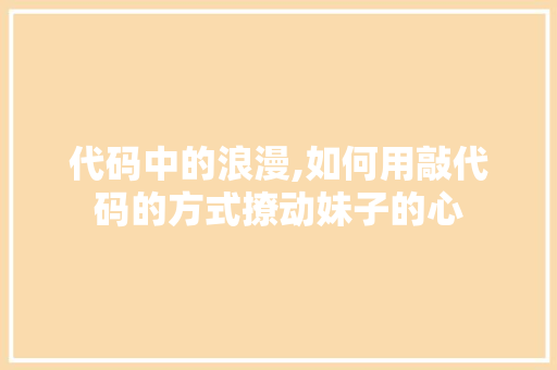 代码中的浪漫,如何用敲代码的方式撩动妹子的心 网站开发