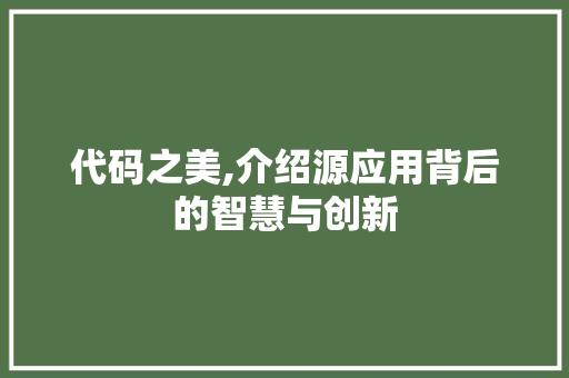 代码之美,介绍源应用背后的智慧与创新