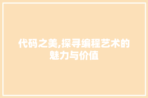 代码之美,探寻编程艺术的魅力与价值