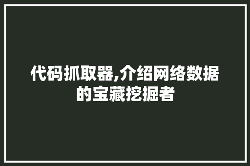 代码抓取器,介绍网络数据的宝藏挖掘者 网站开发
