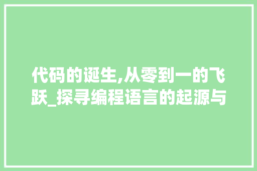 代码的诞生,从零到一的飞跃_探寻编程语言的起源与发展
