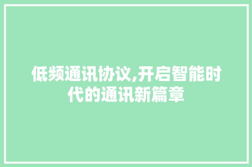 低频通讯协议,开启智能时代的通讯新篇章 AI技术学习