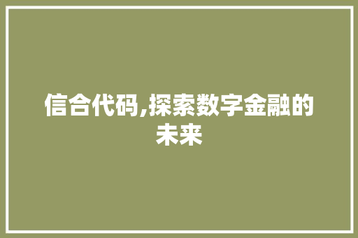 信合代码,探索数字金融的未来