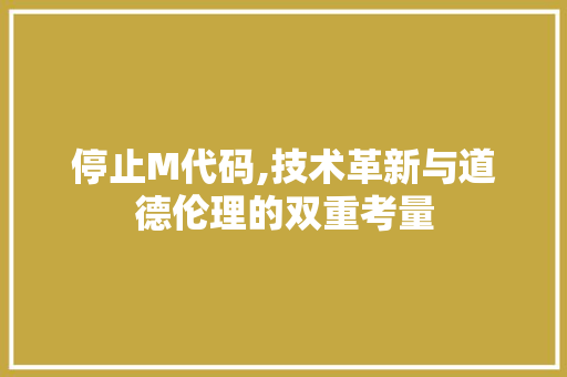 停止M代码,技术革新与道德伦理的双重考量 小程序开发