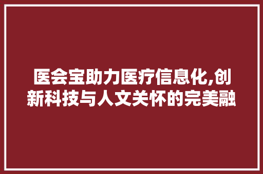 医会宝助力医疗信息化,创新科技与人文关怀的完美融合 网站优化