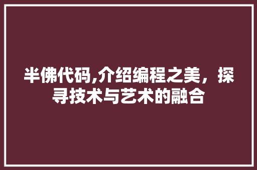 半佛代码,介绍编程之美，探寻技术与艺术的融合