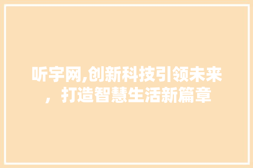 听宇网,创新科技引领未来，打造智慧生活新篇章 360搜优化