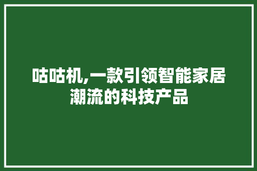 咕咕机,一款引领智能家居潮流的科技产品 小程序开发