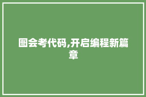图会考代码,开启编程新篇章 360搜优化