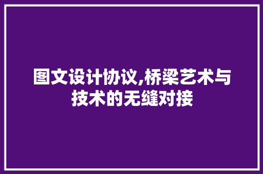 图文设计协议,桥梁艺术与技术的无缝对接 AI技术学习