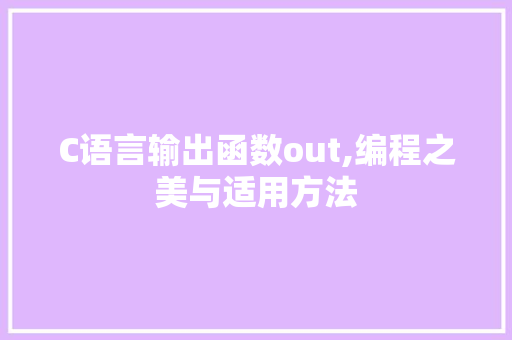 C语言输出函数out,编程之美与适用方法 小程序开发