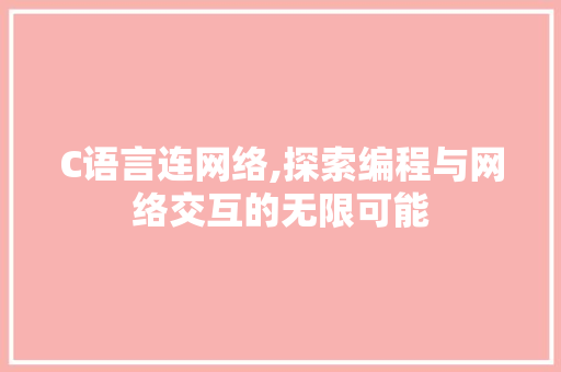 C语言连网络,探索编程与网络交互的无限可能 百度算法