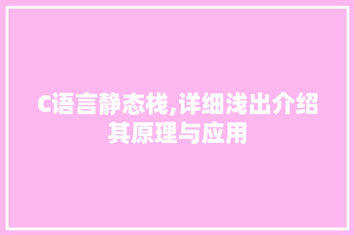 C语言静态栈,详细浅出介绍其原理与应用