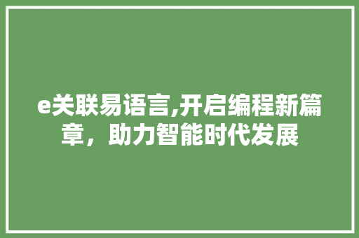e关联易语言,开启编程新篇章，助力智能时代发展 网站优化