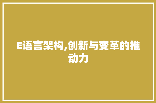 E语言架构,创新与变革的推动力 网站优化