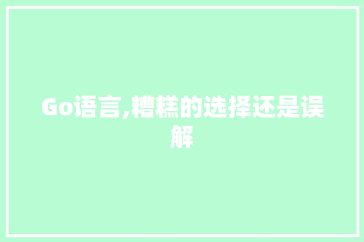 Go语言,糟糕的选择还是误解