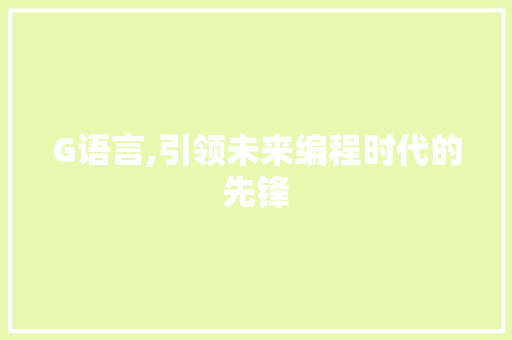 G语言,引领未来编程时代的先锋