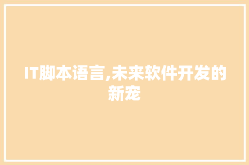 IT脚本语言,未来软件开发的新宠 百度算法