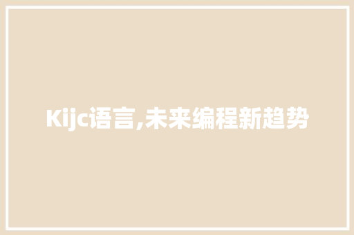 Kijc语言,未来编程新趋势