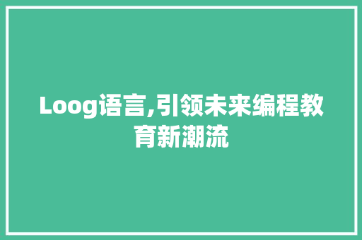 Loog语言,引领未来编程教育新潮流