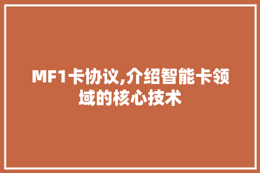 MF1卡协议,介绍智能卡领域的核心技术