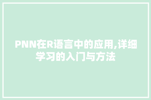PNN在R语言中的应用,详细学习的入门与方法