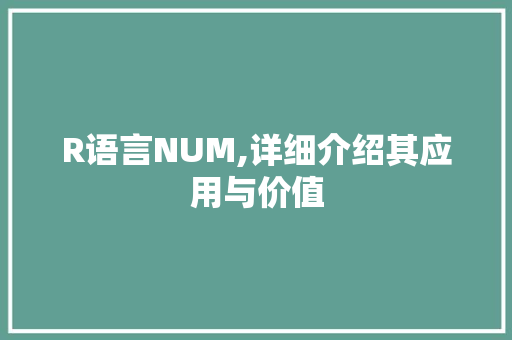 R语言NUM,详细介绍其应用与价值