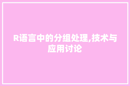 R语言中的分组处理,技术与应用讨论