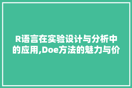 R语言在实验设计与分析中的应用,Doe方法的魅力与价值