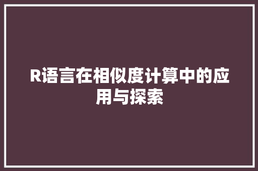 R语言在相似度计算中的应用与探索