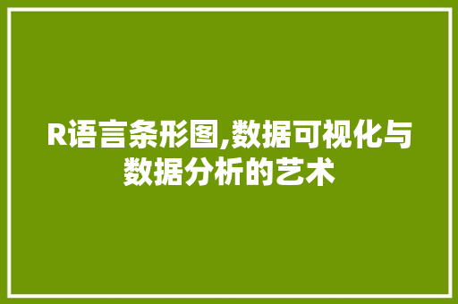 R语言条形图,数据可视化与数据分析的艺术 网站开发
