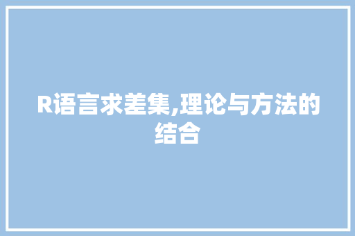 R语言求差集,理论与方法的结合
