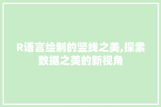 R语言绘制的竖线之美,探索数据之美的新视角